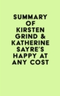Summary of Kirsten Grind & Katherine Sayre's Happy at Any Cost - eBook