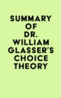 Summary of Dr. William Glasser's Choice Theory - eBook
