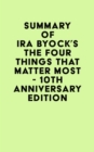 Summary of Ira Byock's The Four Things That Matter Most - 10th Anniversary Edition - eBook