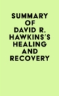 Summary of David R. Hawkins 's Healing and Recovery - eBook