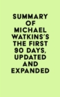 Summary of Michael Watkins's The First 90 Days, Updated and Expanded - eBook