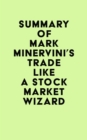 Summary of Mark Minervini's Trade Like a Stock Market Wizard - eBook