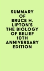 Summary of Bruce H. Lipton's The Biology of Belief 10th Anniversary Edition - eBook