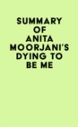 Summary of Anita Moorjani's Dying to Be Me - eBook