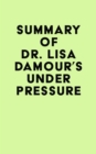 Summary of Dr. Lisa Damour's Under Pressure - eBook