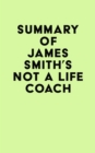 Summary of James Smith's Not a Life Coach - eBook