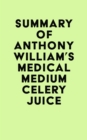 Summary of Anthony William's Medical Medium Celery Juice - eBook