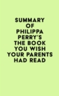 Summary of Philippa Perry's The Book You Wish Your Parents Had Read - eBook