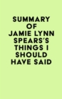 Summary of Jamie Lynn Spears's Things I Should Have Said - eBook