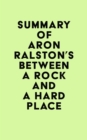 Summary of Aron Ralston's Between a Rock and a Hard Place - eBook