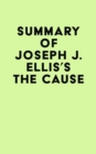 Summary of Joseph J. Ellis's The Cause - eBook