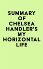 Summary of Chelsea Handler's My Horizontal Life - eBook