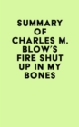 Summary of Charles M. Blow's Fire Shut Up in My Bones - eBook