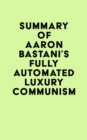 Summary of Aaron Bastani's Fully Automated Luxury Communism - eBook