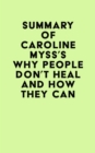 Summary of Caroline Myss's Why People Don't Heal and How They Can - eBook