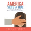 America Sees a Hue : For Those Who Pretend Not to Understand Cancel Culture - eBook