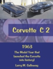 Corvette  C 2 : 1963  the Model Year That Launched the Corvette into History! - eBook