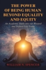 The Power of Being Human Beyond Equality and Equity : An Academic Study into Our Warped and Twisted Life Today - eBook