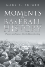 Moments in Baseball History : Players and Games Worth Remembering - eBook