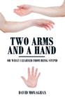 Two Arms and a Hand : Or What I Learned from Being Stupid - eBook