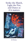 Strike the Match, Light the Fire,                    and Dance as If It Matters - eBook