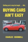 Buying Cars Ain't Easy : Selling car's may be tough .... But, - eBook