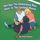 Dan Dan The Ambulance Man Goes To The Football Match - eBook