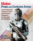Make: Props and Costume Armor : Create Realistic Science Fiction & Fantasy Weapons, Armor, and Accessories - eBook