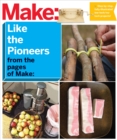 Make: Like The Pioneers : A Day in the Life with Sustainable, Low-Tech/No-Tech Solutions - eBook