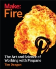 Make: Fire : The Art and Science of Working with Propane - eBook