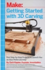 Getting Started with 3D Carving : Five Step-by-Step Projects to Launch You on Your Maker Journey - eBook
