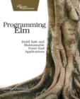 Programming Elm : Build Safe, Sane, and Maintainable Front-End Applications - Book