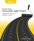Create Your Successful Agile Project : Collaborate, Measure, Estimate, Deliver - eBook