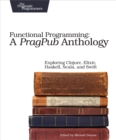 Functional Programming: A PragPub Anthology : Exploring Clojure, Elixir, Haskell, Scala, and Swift - eBook
