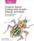 Property-Based Testing with PropEr, Erlang, and Elixir : Find Bugs Before Your Users Do - eBook