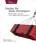 Docker for Rails Developers : Build, Ship, and Run Your Applications Everywhere - eBook