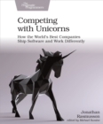 Competing with Unicorns : How the World's Best Companies Ship Software and Work Differently - eBook
