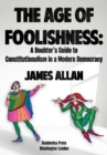 The Age of Foolishness : A Doubter's Guide to Constitutionalism in a Modern Democracy - eBook