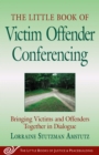 The Little Book of Victim Offender Conferencing : Bringing Victims and Offenders Together In Dialogue - eBook