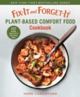 Fix-It and Forget-It Plant-Based Comfort Food Cookbook : 127 Healthy Instant Pot & Slow Cooker Meals - eBook