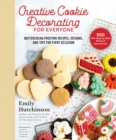 Creative Cookie Decorating for Everyone : Buttercream Frosting Recipes, Designs, and Tips for Every Occasion - Book