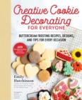 Creative Cookie Decorating for Everyone : Buttercream Frosting Recipes, Designs, and Tips for Every Occasion - eBook
