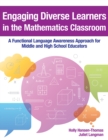 Engaging Diverse Learners in the Mathematics Classroom : A Functional Language Awareness Approach for Middle and High School Educators - eBook