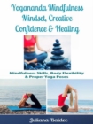 Yogananda Mindfulness: Mindset, Creative Confidence & Healing : Mindfulness Skills, Body Flexibility & Proper Yoga Poses - eBook
