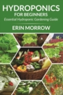 Hydroponics For Beginners : Essential Hydroponic Gardening Guide - eBook