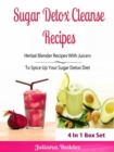 Sugar Detox Cleanse Recipes: Herbal Blender Recipes : Lose Pounds & Beat Sugar Addiction, Anxiety & Depression - Box Set - eBook