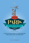 Everything (Or Almost Everything) About Paris : A Petite Encyclopedia Of Indispensable And Superfluous Information - Book