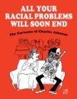 All Your Racial Problems Will Soon End : The Cartoons of Charles Johnson - Book