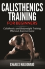 Calisthenics Training For Beginners : Calisthenics and Bodyweight Training, Workout, Exercise Guide - eBook