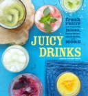 Juicy Drinks : Fresh Fruit and Vegetable Juices, Smoothies, Cocktails, and More - eBook